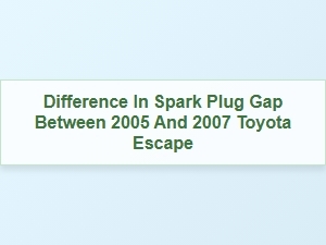 Spark Plug Gap Specification Comparison for Toyota Escape Models