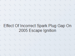 The Spark Plug Gap's Impact on Ford Escape Ignition